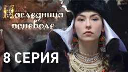 Наследница поневоле (8 серия) (Эфир 19.04.18)