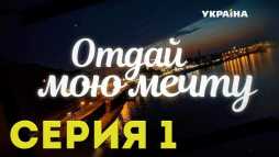 Отдай мою мечту (1 серия) (Эфир 22.10.18)