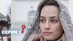 Не женская работа (1 серия) (Эфир 15.04.19)