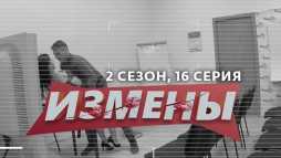 Измены (2 сезон, 16 выпуск) (Эфир 03.04.20)
