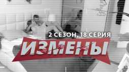 Измены (2 сезон, 18 выпуск) (Эфир 05.04.20)
