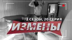 Измены (2 сезон, 20 выпуск) (Эфир 11.04.20)