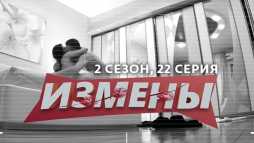 Измены (2 сезон, 22 выпуск) (Эфир 17.04.20)