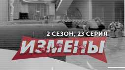 Измены (2 сезон, 23 выпуск) (Эфир 24.04.20)