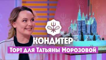 Кондитер. Торт для Татьяны Морозовой (5 сезон, 7 выпуск) (Эфир 20.07.21)